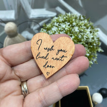 Load image into Gallery viewer, I wished you lived next door  wooden heart token