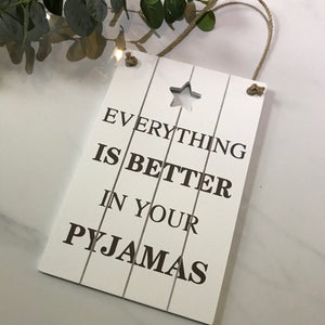 Everything Is Better In Your Pyjamas Sign